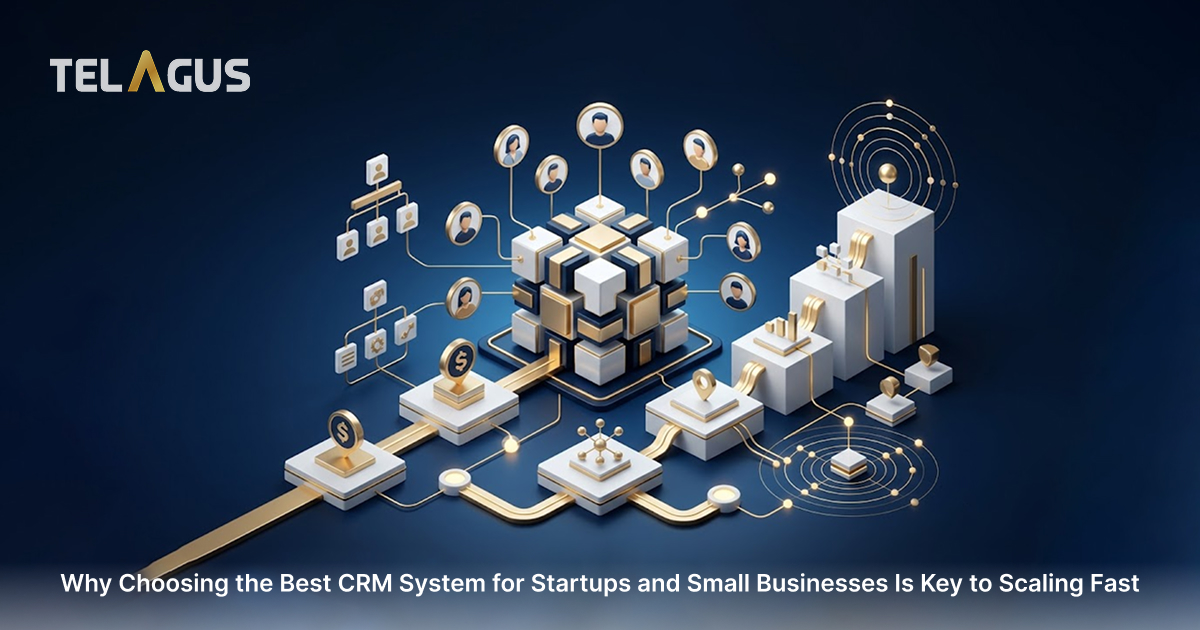Why choosing the best CRM system for startups and small businesses is key to scaling fast